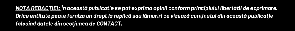 Nota redacției: În această publicație se pot exprima opinii conform principiului libertății de exprimare. Orice entitate poate furniza un drept la replică sau lămuriri ce vizează conținutul din această publicație folosind datele din secțiunea de contact.